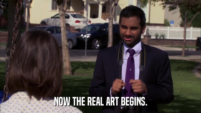 NOW THE REAL ART BEGINS.  