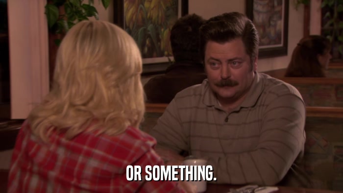 OR SOMETHING.  