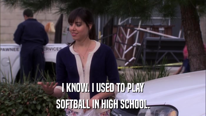 I KNOW. I USED TO PLAY SOFTBALL IN HIGH SCHOOL. 