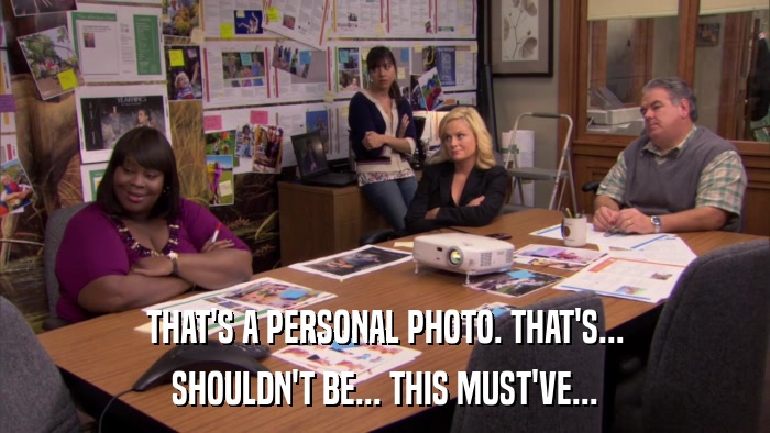 THAT'S A PERSONAL PHOTO. THAT'S... SHOULDN'T BE... THIS MUST'VE... 
