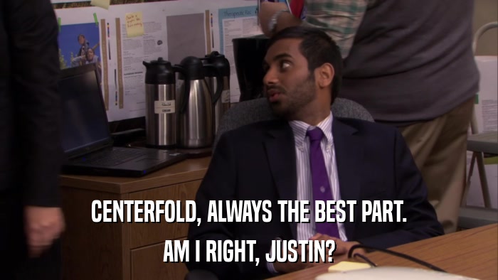 CENTERFOLD, ALWAYS THE BEST PART. AM I RIGHT, JUSTIN? 