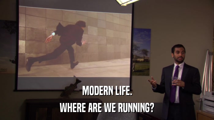 MODERN LIFE. WHERE ARE WE RUNNING? 