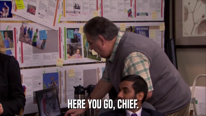 HERE YOU GO, CHIEF.  