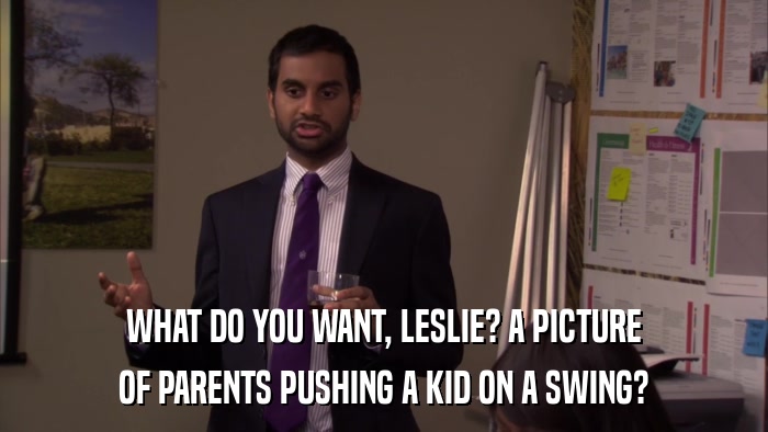 WHAT DO YOU WANT, LESLIE? A PICTURE OF PARENTS PUSHING A KID ON A SWING? 