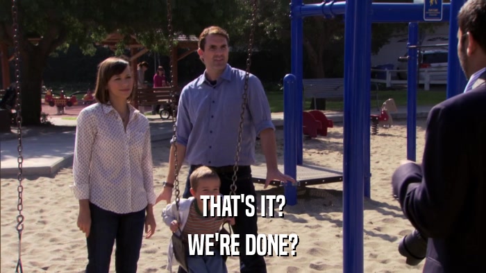 THAT'S IT? WE'RE DONE? 