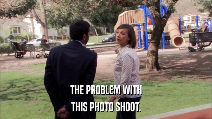 THE PROBLEM WITH THIS PHOTO SHOOT. 