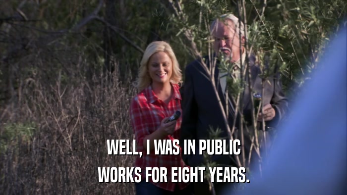 WELL, I WAS IN PUBLIC WORKS FOR EIGHT YEARS. 