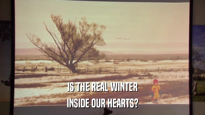 IS THE REAL WINTER INSIDE OUR HEARTS? 
