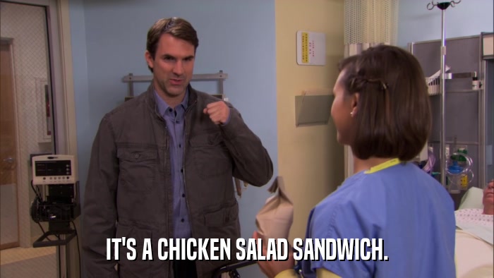 IT'S A CHICKEN SALAD SANDWICH.  