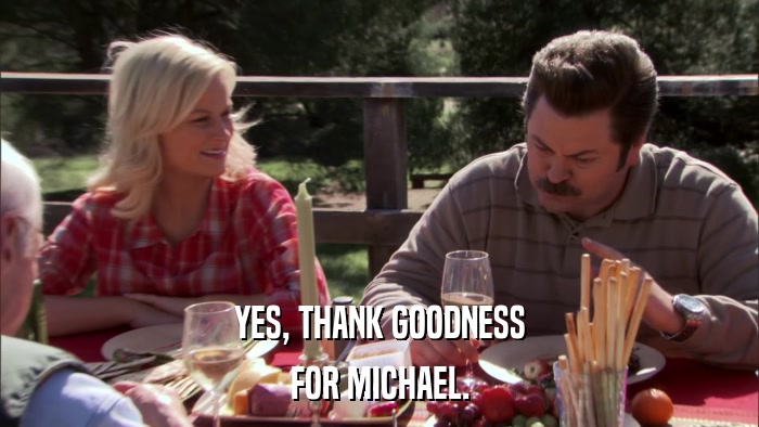 YES, THANK GOODNESS FOR MICHAEL. 