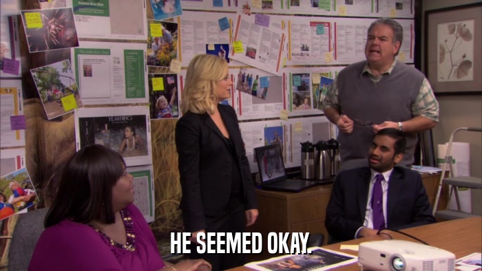 HE SEEMED OKAY.  