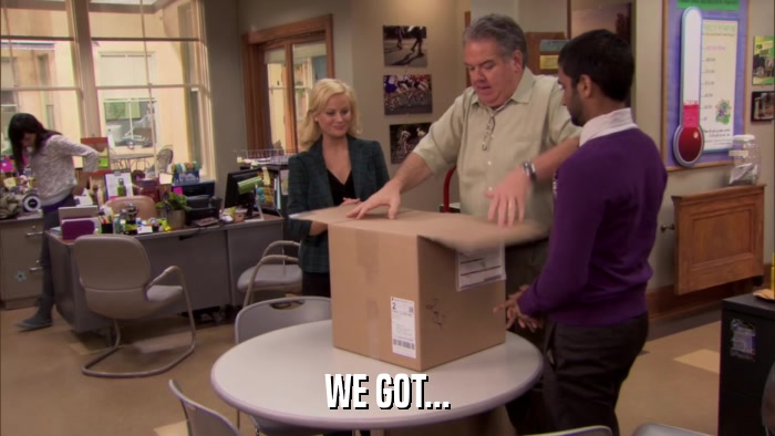 WE GOT...  