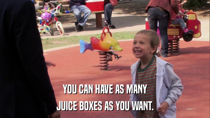 YOU CAN HAVE AS MANY JUICE BOXES AS YOU WANT. 