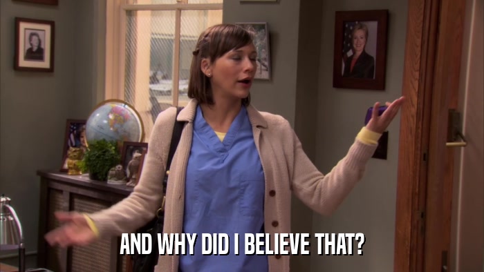 AND WHY DID I BELIEVE THAT?  