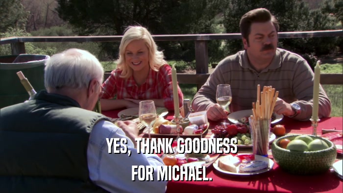 YES, THANK GOODNESS FOR MICHAEL. 