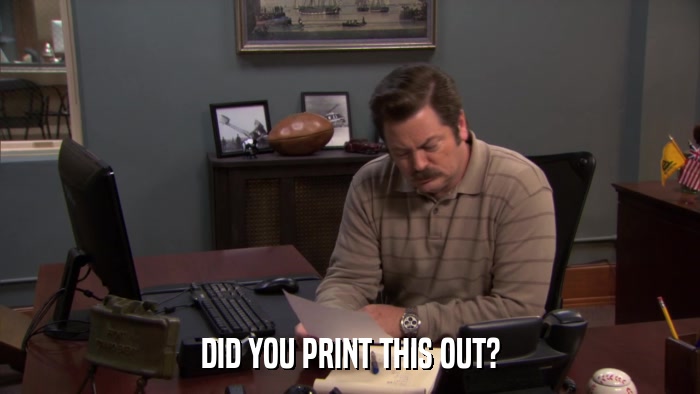 DID YOU PRINT THIS OUT?  