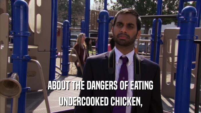 ABOUT THE DANGERS OF EATING UNDERCOOKED CHICKEN, 