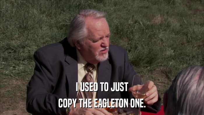 I USED TO JUST COPY THE EAGLETON ONE. 