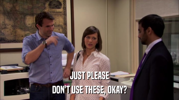 JUST PLEASE DON'T USE THESE, OKAY? 