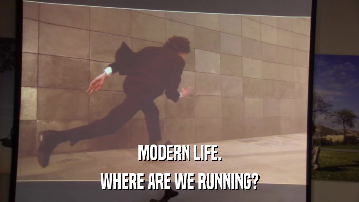 MODERN LIFE. WHERE ARE WE RUNNING? 