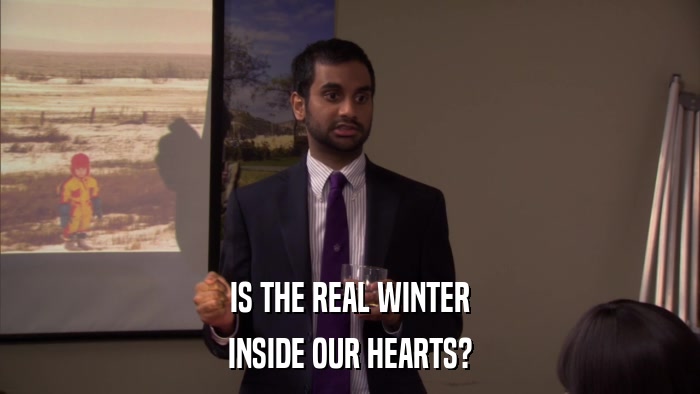 IS THE REAL WINTER INSIDE OUR HEARTS? 