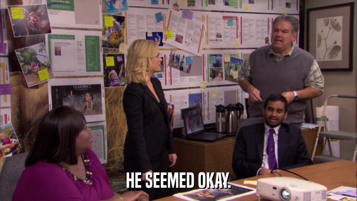 HE SEEMED OKAY.  