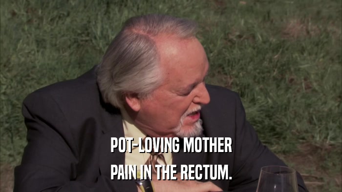 POT-LOVING MOTHER PAIN IN THE RECTUM. 