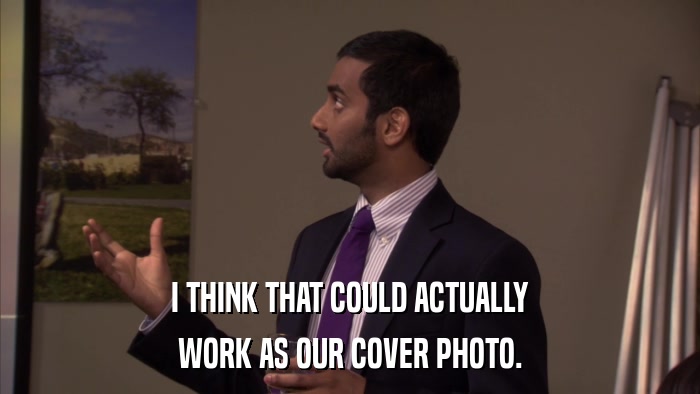 I THINK THAT COULD ACTUALLY WORK AS OUR COVER PHOTO. 