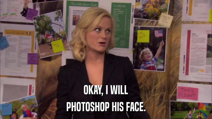 OKAY, I WILL PHOTOSHOP HIS FACE. 