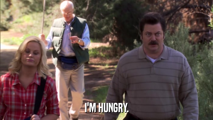 I'M HUNGRY.  
