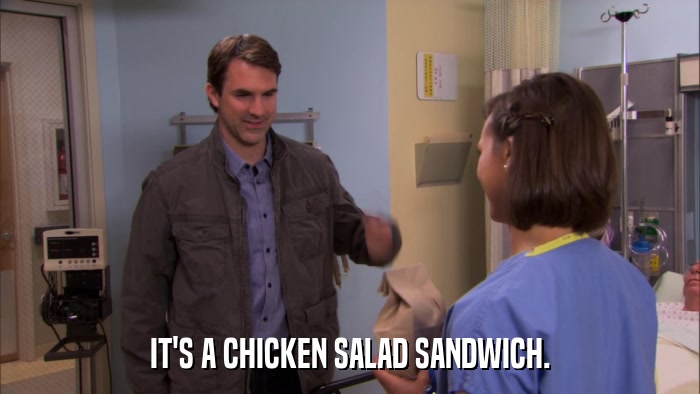 IT'S A CHICKEN SALAD SANDWICH.  