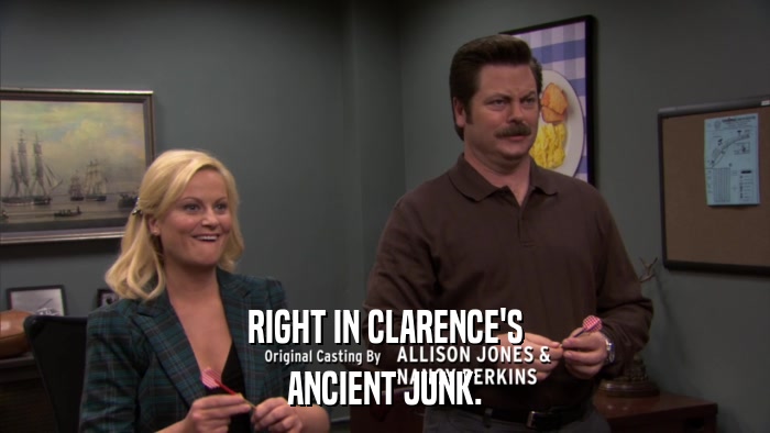 RIGHT IN CLARENCE'S ANCIENT JUNK. 