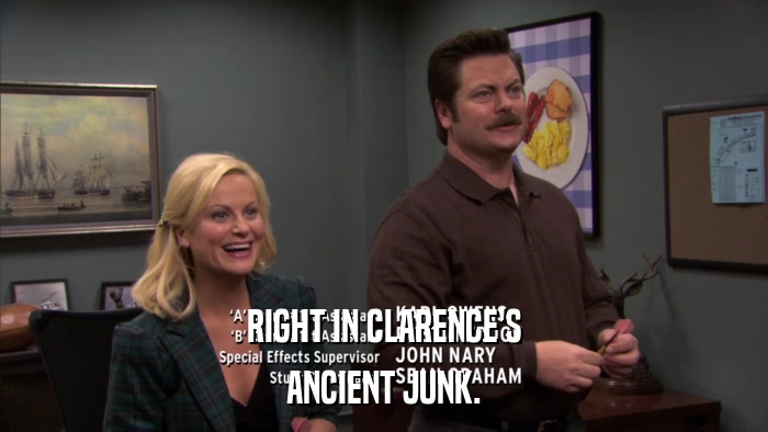 RIGHT IN CLARENCE'S ANCIENT JUNK. 