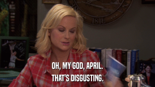 OH, MY GOD, APRIL. THAT'S DISGUSTING. 