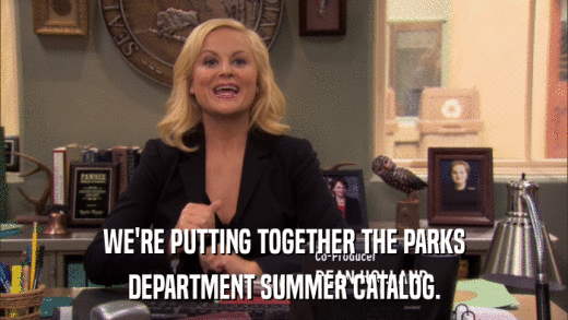 WE'RE PUTTING TOGETHER THE PARKS DEPARTMENT SUMMER CATALOG. 