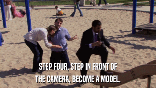 STEP FOUR, STEP IN FRONT OF THE CAMERA, BECOME A MODEL. 