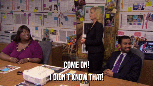 COME ON! I DIDN'T KNOW THAT! 