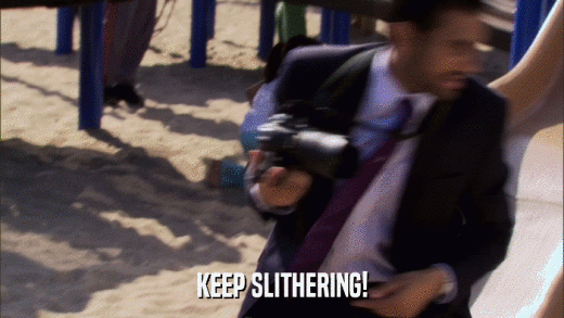 KEEP SLITHERING!  