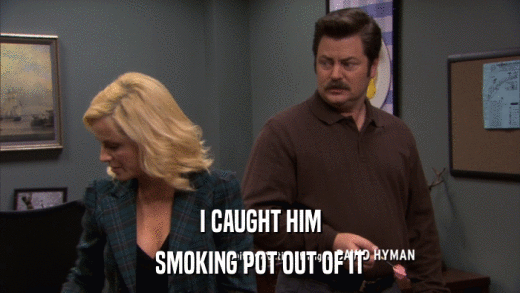 I CAUGHT HIM SMOKING POT OUT OF IT 
