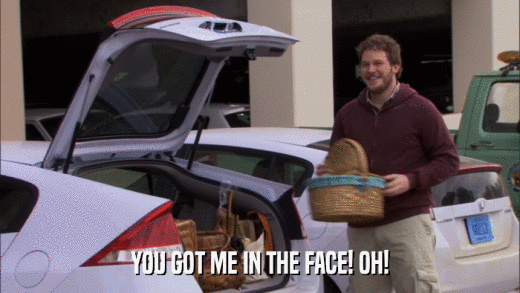 YOU GOT ME IN THE FACE! OH!  