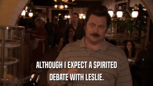 ALTHOUGH I EXPECT A SPIRITED DEBATE WITH LESLIE. 