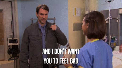 AND I DON'T WANT YOU TO FEEL BAD 