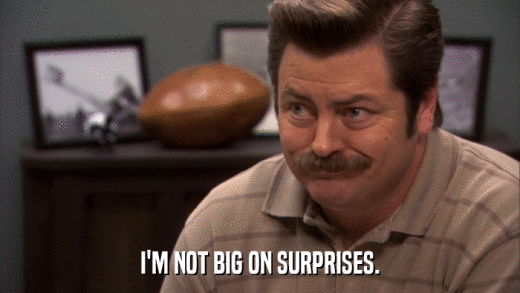I'M NOT BIG ON SURPRISES.  