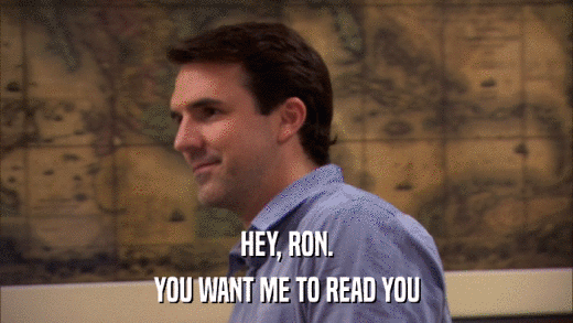 HEY, RON. YOU WANT ME TO READ YOU 
