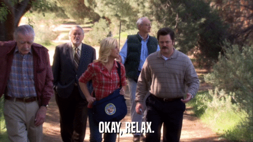 OKAY, RELAX.  