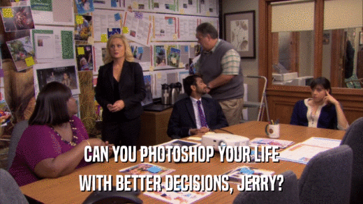 CAN YOU PHOTOSHOP YOUR LIFE WITH BETTER DECISIONS, JERRY? 