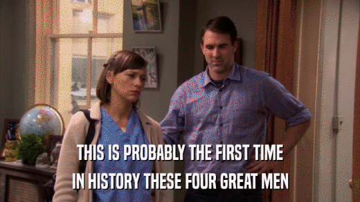 THIS IS PROBABLY THE FIRST TIME IN HISTORY THESE FOUR GREAT MEN 