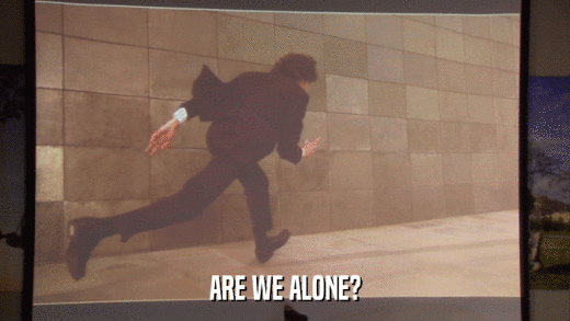 ARE WE ALONE?  