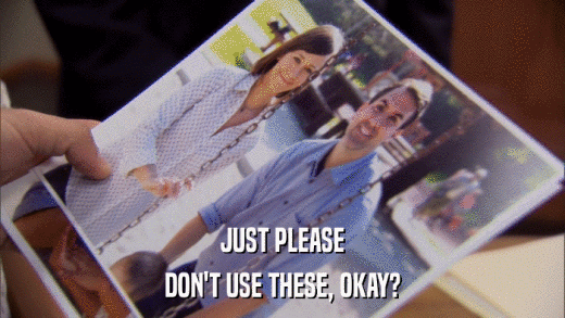 JUST PLEASE DON'T USE THESE, OKAY? 
