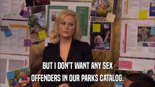 BUT I DON'T WANT ANY SEX OFFENDERS IN OUR PARKS CATALOG. 